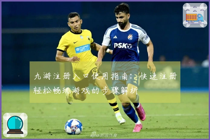 九游注册入口使用指南：快速注册轻松畅玩游戏的步骤解析