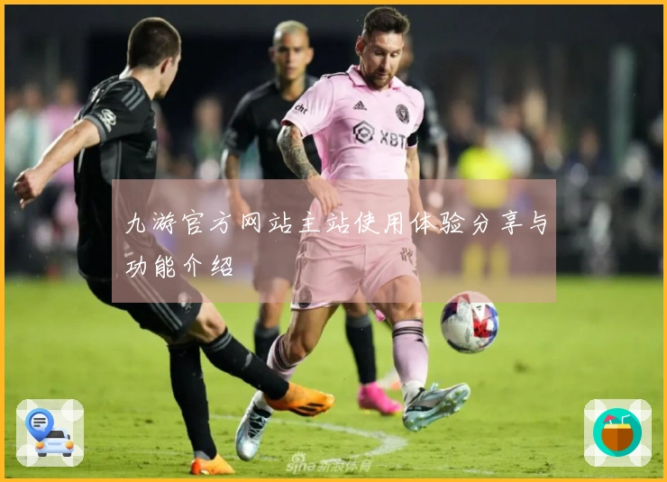 九游官方网站主站使用体验分享与功能介绍