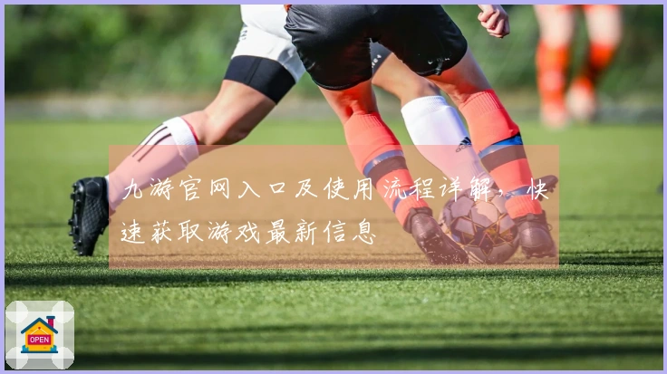 九游官网入口及使用流程详解,快速获取游戏最新信息