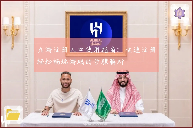 九游注册入口使用指南：快速注册轻松畅玩游戏的步骤解析